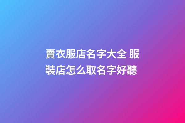 賣衣服店名字大全 服裝店怎么取名字好聽-第1張-店鋪起名-玄機派